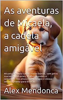 As aventuras de Micaela, a cadela amigável: Micaela era uma cadela muito bonita, com pelos macios e brilhantes, e olhos grandes e castanhos. Ela amava ... amigos e estava sempre pronta para brincar.
