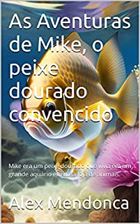As Aventuras de Mike, o peixe dourado convencido: Mike era um peixe dourado que vivia em um grande aquário em uma loja de animais.
