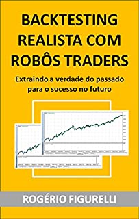 Livro Backtesting Realista com Robôs Traders: Extraindo a verdade do passado para o sucesso no futuro