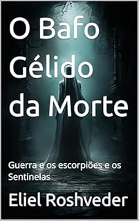 Livro O Bafo Gélido da Morte: Guerra e os escorpiões e os Sentinelas (Aliens e Mundos Paralelos Livro 57)