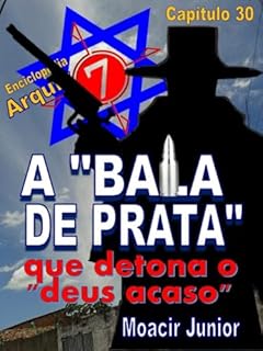 Livro A “BALA DE PRATA” QUE DETONA O “DEUS ACASO” (ENCICLOPÉDIA ARQUIVO7 Livro 30)