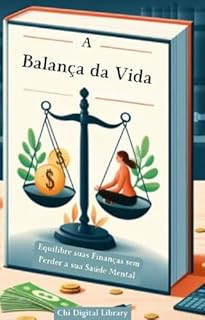 Livro A Balança da Vida: Equilibre suas Finanças sem Perder a sua Saúde Mental