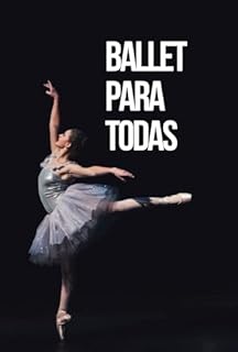 Livro Ballet para Todas: O Guia Definitivo para Iniciar Seus Passos na Dança