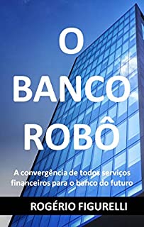 Livro O Banco Robô: A convergência de todos serviços financeiros para o banco do futuro