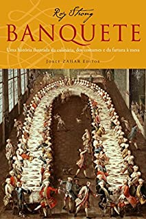 Banquete: Uma história ilustrada da culinária dos costumes e da fartura à mesa