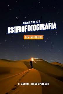 Livro Básico de Astrofotografia Sem Mistérios: O Manual Descomplicado