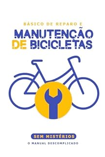 Livro Básico de Reparo e Manutenção de Bicicletas Sem Mistérios: O Manual Descomplicado