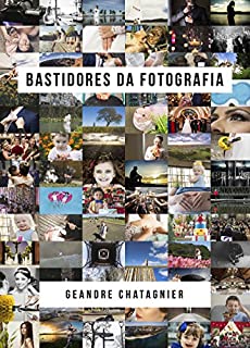 Bastidores da Fotografia: Dicas, confissões, fotografia básica e experiências