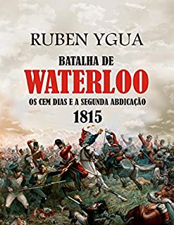 Livro BATALHA DE WATERLOO: OS CEM DIAS E A SEGUNDA ABDICAÇÃO 1815