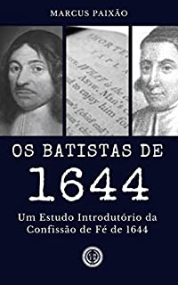 Livro Os Batistas de 1644: Um Estudo Introdutório da Confissão de Fé de 1644