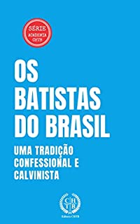 Livro Os Batistas do Brasil: Uma tradição confessional e calvinista (Academia CHTB)