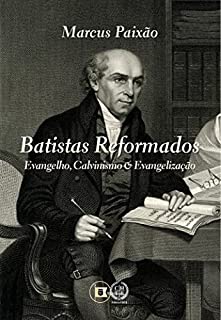 Livro Batistas Reformados: Evangelho, Calvinismo e Evangelização