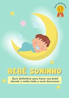 Livro BEBÊ SONINHO: Guia definitivo para fazer seu bebê dormir a noite toda e você descansar