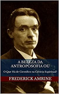 Livro A Beleza da Antroposofia ou: O Que Há de Científico na Ciência Espiritual?