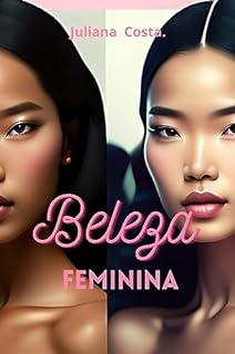 Livro Beleza Feminina : Desvendando a Beleza Feminina: Guia Completo para a Harmonia e Autoestima