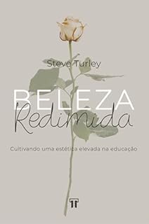 Livro Beleza Redimida: Cultivando uma estética elevada na educação