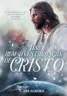 Livro As Bem-Aventuranças de Cristo: Um guia sagrado para a cura interna nas palavras do bem-amado Senhor Jesus.