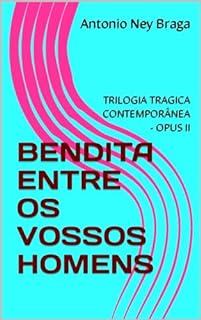 BENDITA ENTRE OS VOSSOS HOMENS: TRILOGIA TRAGICA CONTEMPORÂNEA - OPUS II (TRILOGIA TRÁGICA CONTEMPORÂNEA)