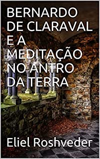 BERNARDO DE CLARAVAL E A MEDITAÇÃO NO ANTRO DA TERRA