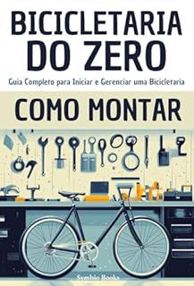 Livro Bicicletaria do Zero: Guia Completo para Iniciar e Gerenciar uma Bicicletaria de Forma Profissional