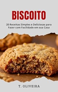 Livro Biscoito: 20 Receitas Simples e Deliciosas para Fazer com Facilidade em sua Casa