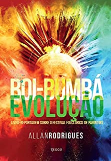 Livro BOI-BUMBÁ EVOLUÇÃO: livro-reportagem sobre o festival folclórico de Parintins