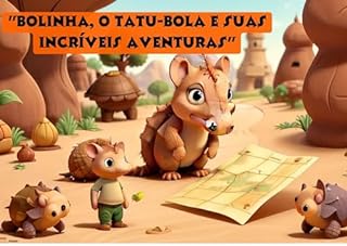 "Bolinha, o Tatu-Bola e Suas Incríveis Aventuras": "Bolinha, o Tatu-Bola: Uma Jornada Cheia de Amigos e Surpresas"