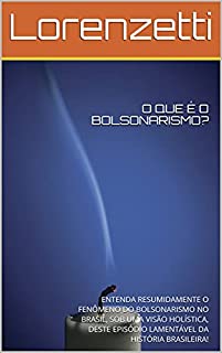 O QUE É O BOLSONARISMO?: ENTENDA RESUMIDAMENTE O FENÔMENO DO BOLSONARISMO NO BRASIL, SOB UMA VISÃO HOLÍSTICA, DESTE EPISÓDIO LAMENTÁVEL DA HISTÓRIA BRASILEIRA! (COLEÇÃO CONHECER O BRASIL Livro 1)