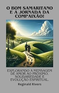 Livro "O Bom Samaritano e a Jornada da Compaixão" : "Explorando a Mensagem de Amor ao Próximo, Solidariedade e Evolução Espiritual"