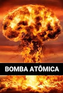 Bomba Atômica: A História Da Invenção Que Mudou O Mundo (A Era Atômica ...