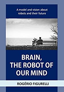 Livro Brain, the robot of our Mind: A model and vision about robots and their future