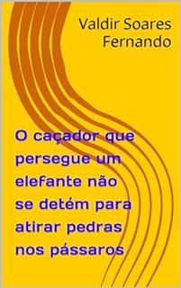 Livro O caçador que persegue um elefante não se detém para atirar pedras nos pássaros