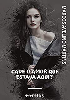 Livro CADÊ O AMOR QUE ESTAVA AQUI?: POEMAS