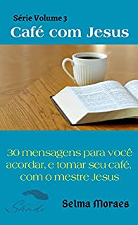 Livro Café com Jesus - Série Volume 3 - 30 Mensagens para você acordar, e tomar seu café, com o mestre Jesus Cristo.