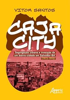 Livro Cajacity: Segregação Urbana e Invenção de um Bairro-Cidade em Salvador-BA (1975-1995)