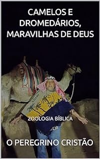 CAMELOS E DROMEDÁRIOS, MARAVILHAS DE DEUS: ZOOLOGIA BÍBLICA (TERRAS BÍBLICAS)