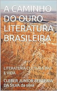 A CAMINHO DO OURO LITERATURA BRASILEIRA : LITERATURA CULTURA PAZ E VIDA