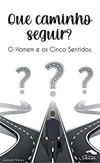 Que Caminho Seguir: O Homem e os cinco Sentidos