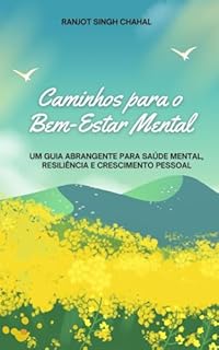 Caminhos para o Bem-Estar Mental: Um Guia Abrangente para Saúde Mental, Resiliência e Crescimento Pessoal