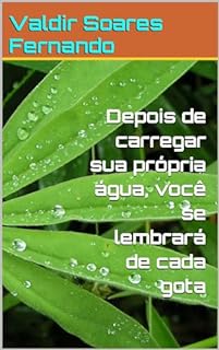 Depois de carregar sua própria água, você se lembrará de cada gota