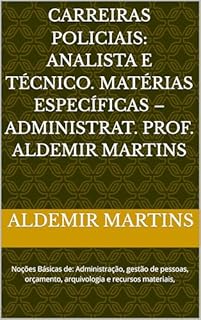 Livro Carreiras Policiais: Analista e Técnico. Matérias específicas – Administrat. Prof. Aldemir Martins: Noções Básicas de: Administração, gestão de pessoas, orçamento, arquivologia e recursos materiais,