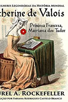  Catherine de Valois Princesa Francesa, Matriarca dos