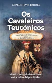 Os Cavaleiros Teutónicos: A história e o legado da mais famosa ordem militar da Igreja Católica