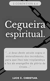 Livro Cegueira espiritual.: 2 Coríntios 4.4: "Nos quais o deus deste século cegou o entendimento dos incrédulos, para que lhes não resplandeça a luz do evangelho ... glória de Cristo..." (Fraquezas da Carne.)