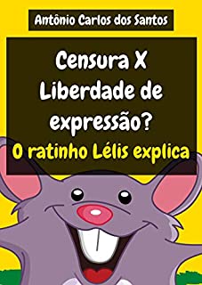 Censura X Liberdade de Expressão? O ratinho Lélis explica (Coleção Cidadania para Crianças Livro 26)