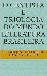 O CENTISTA E TRIOLOGIA DO MUNDO LITERATURA BRASILEIRA