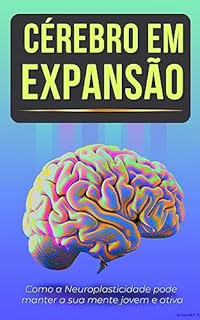 Cérebro em Expansão: Como a Neuroplasticidade pode manter a sua mente jovem e ativa