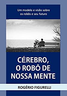 Livro Cérebro, o robô de nossa Mente: Um modelo e visão sobre os robôs e seu futuro