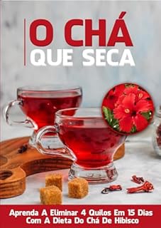 O Chá Que Seca: Aprenda a eliminar 4 quilos em 15 dias com a dieta do chá de Hibisco.