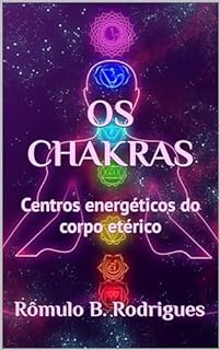 OS CHAKRAS : Centros energéticos do corpo etérico